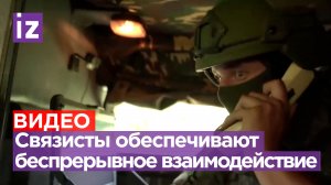 Четкие, скоординированные действия связистов обеспечивают беспрерывное взаимодействие в зоне СВО