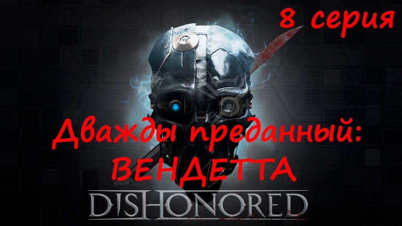 [Dishonored] прохождение, 8 серия. Вендетта Корво. Раздадим "друзьям" по заслугам!