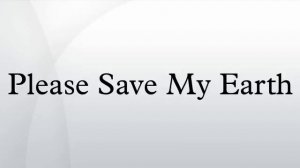 Please Save My Earth