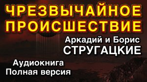 ЧРЕЗВЫЧАЙНОЕ ПРОИСШЕСТВИЕ | Аркадий и Борис Стругацкие | Аудиокнига