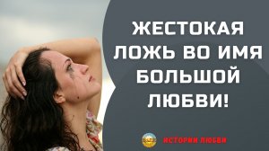 Истории настоящей любви | Жестокая ложь во имя большой любви. Я боялась, что не простит!