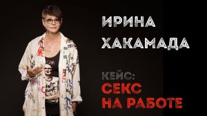 Ирина ХАКАМАДА | Секс на работе