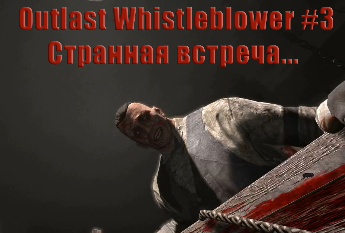 Outlast Whistleblower. Прохождение, часть 3. Встреча, которой лучше бы не было.