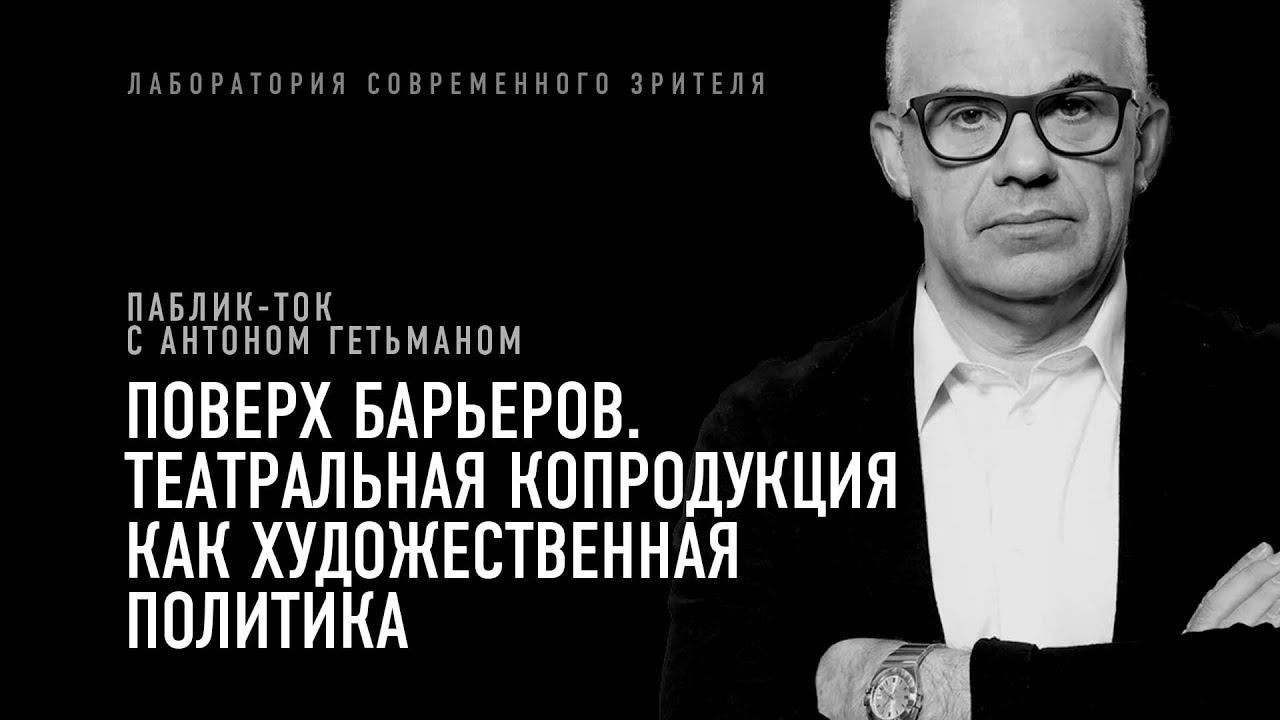 Поверх барьеров. Театральная копродукция как художественная политика. Паблик-ток Антона Гетьмана смотреть онлайн