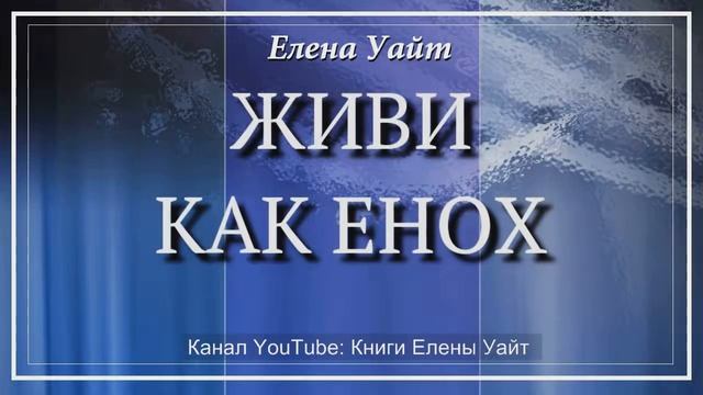 ЖИВИ как ЕНОХ | Елена Уайт | аудиокнига смотреть онлайн