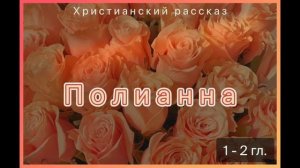 Интересный христианский рассказ Полианна, 1-2 главы