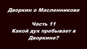Дворкин о Масленникове. Часть 11. Какой дух пребывает в Дворкине?