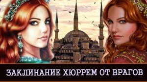 ЗАКЛИНАНИЕ ХЮРРЕМ.ОТ ВРАГОВ.ДЛЯ ВСЕХ.АВТОР ИНГА ХОСРОЕВА.