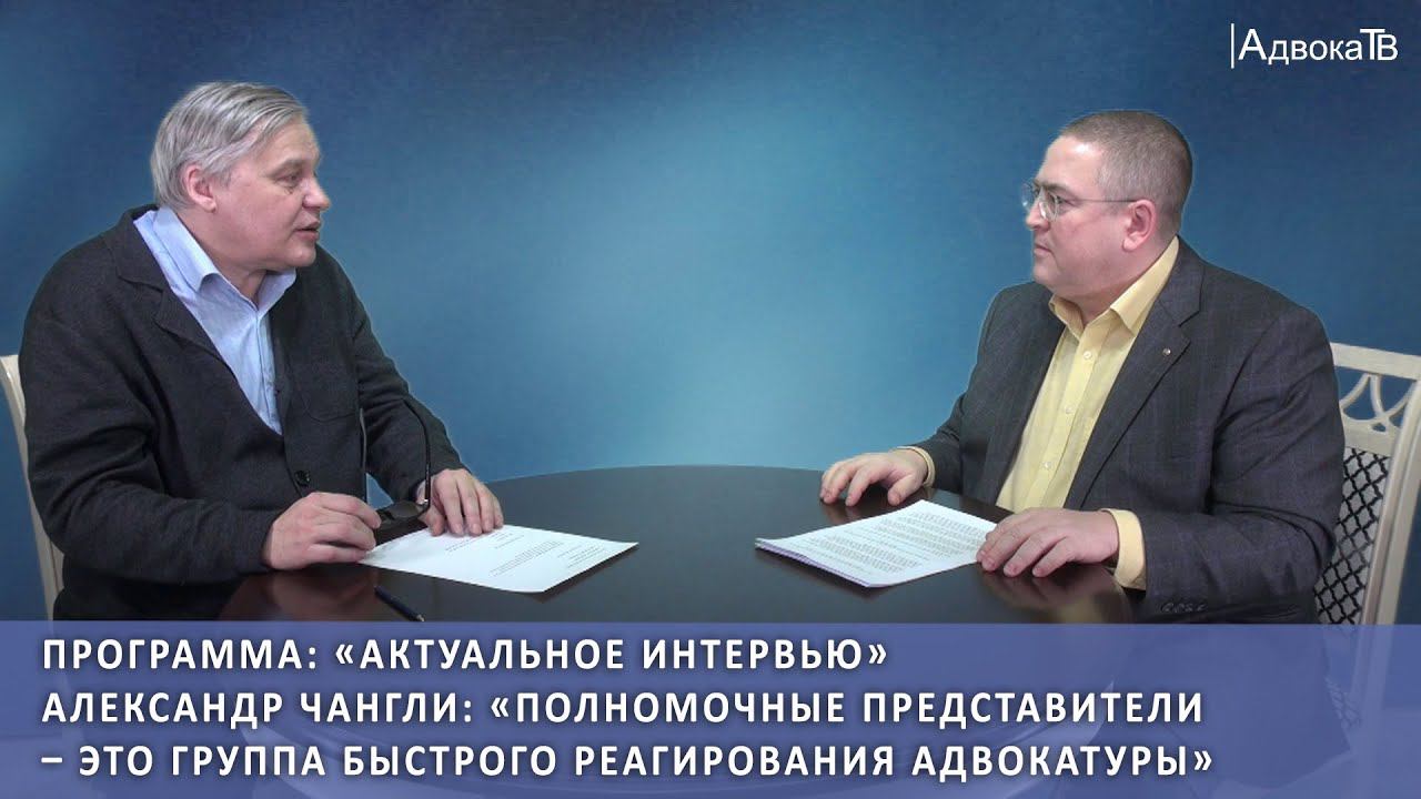 Александр Чангли: «Полномочные представители – это группа быстрого реагирования адвокатуры» смотреть онлайн