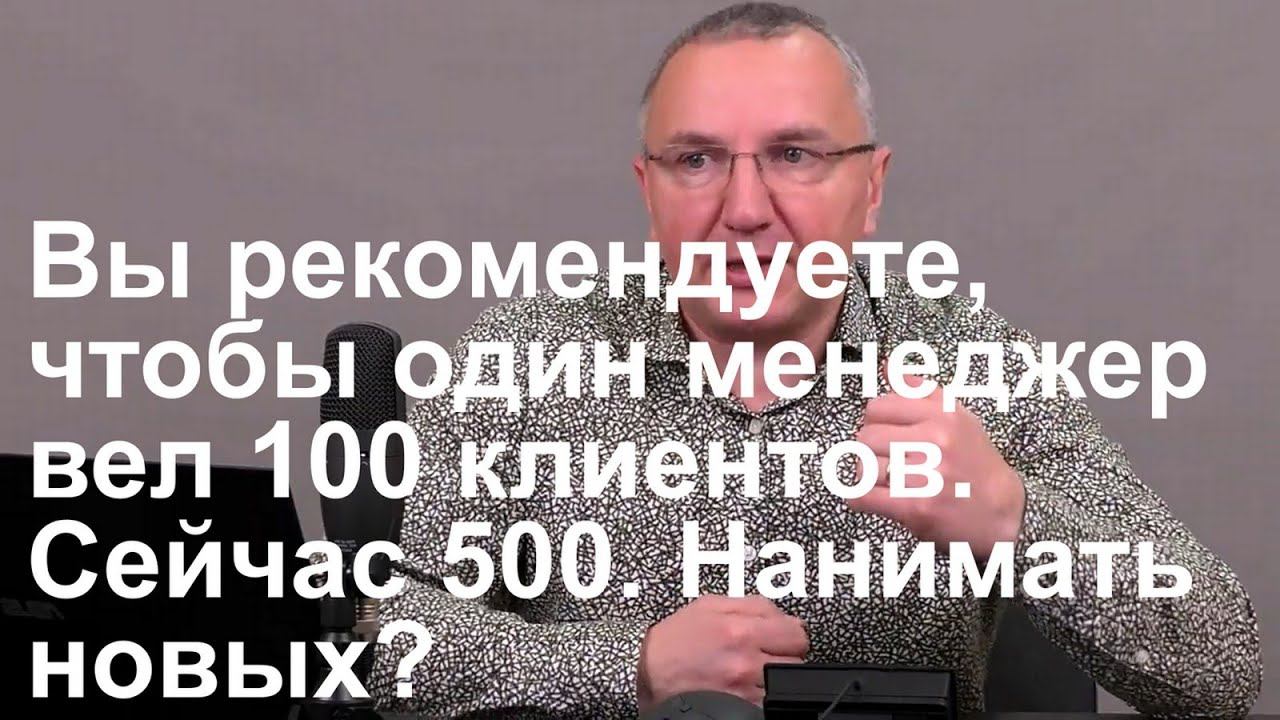 Вы рекомендуете, чтобы один менеджер вел 100 клиентов. Сейчас 500. Нанимать новых? смотреть онлайн
