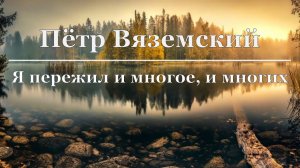 Пётр Вяземский - Я пережил и многое, и многих