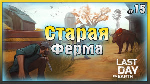 Локация Старая Ферма! НОВИЧОК 2023 Ласт Дей #15! Last Day on Earth: Survival