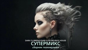 Супертехно микс - сборник техномузыки Bass House/Dark Electro