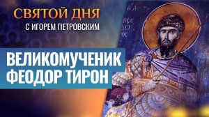 ВЕЛИКОМУЧЕНИК ФЕОДОР ТИРОН / СВЯТОЙ ДНЯ
