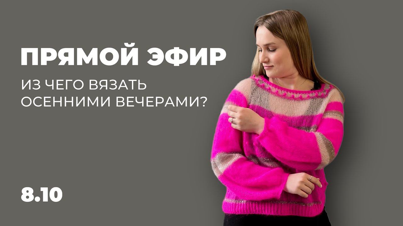 ПРЯМОЙ ЭФИР: из чего вязать осенними вечерами? смотреть онлайн