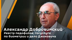 Реестр педофилов, госуслуги по биометрии и дело Джоковича | Александр Добровинский