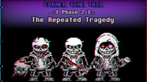 【Undertale AU 】【Former Time Trio】- . : [Phase 1 〜 4] : . OST/UST