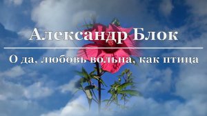 Александр Блок - О да, любовь вольна, как птица