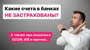 Какие счета в банках НЕ застрахованы? Застрахованы ли деньги на кошельках Озона, Вб и прочих?