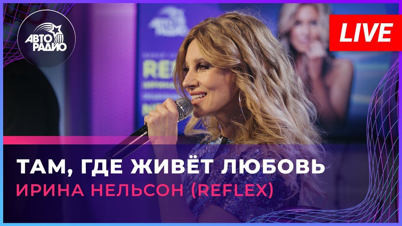 Ирина Нельсон (REFLEX) - Там, Где Живёт Любовь (LIVE @ Авторадио) смотреть онлайн