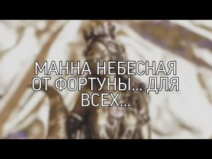 МАННА НЕБЕСНАЯ ОТ ФОРТУНЫ... ДЛЯ ВСЕХ...