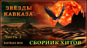 Звёзды Кавказа – Сборник хитов (часть 1) ✮ Kavkaz Box