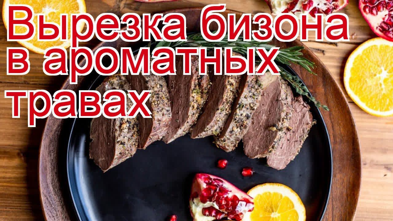 Рецепты из бизона - как приготовить бизона пошаговый рецепт - Вырезка бизона в ароматных травах смотреть онлайн
