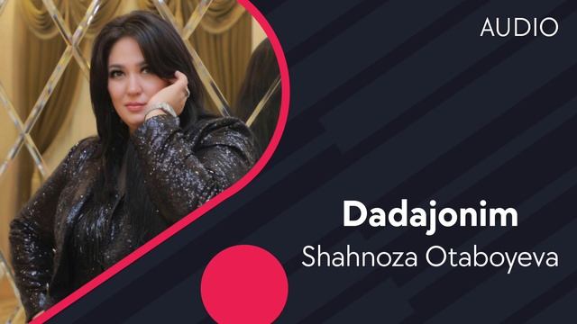 Shahnoza Otaboyeva - Dadajonim | Шахноза Отабоева - Дадажоним (AUDIO)