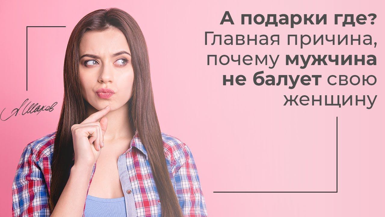 ГДЕ ПОДАРКИ? ГЛАВНАЯ ПРИЧИНА, ПОЧЕМУ МУЖЧИНА НЕ БАЛУЕТ СВОЮ ЖЕНЩИНУ. Психолог Александр Шахов. смотреть онлайн