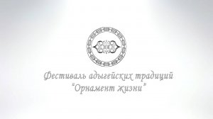 ФЕСТИВАЛЬ АДЫГЕЙСКИХ ТРАДИЦИЙ “ОРНАМЕНТ ЖИЗНИ”