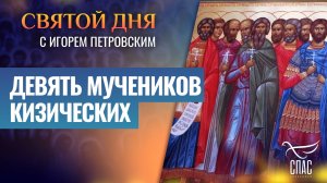 ДЕВЯТЬ МУЧЕНИКОВ КИЗИЧЕСКИХ / СВЯТОЙ ДНЯ