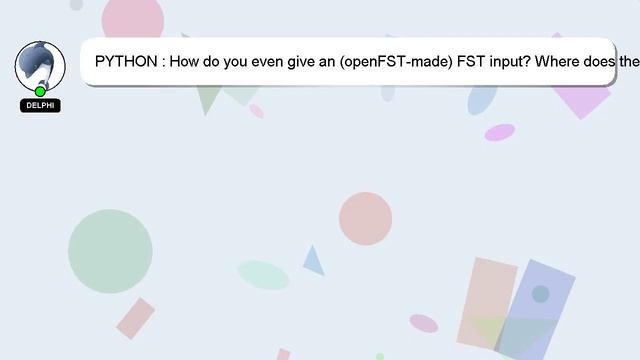 PYTHON : How do you even give an (openFST-made) FST input? Where does the output go? смотреть онлайн