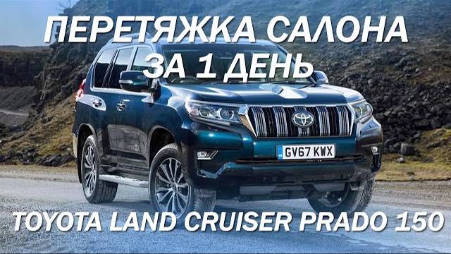 Toyota Land Cruiser Prado 150, перетяжка салона за 1 день! [БЫСТРАЯ ПЕРЕТЯЖКА 2021]