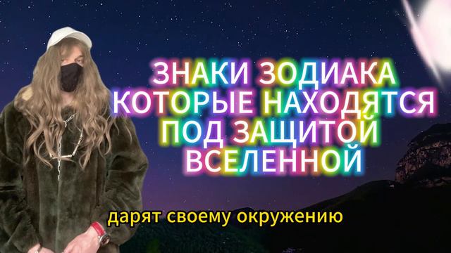 ЗНАКИ ЗОДИАКА КОТОРЫЕ НАХОДЯТСЯ ПОД ЗАЩИТОЙ ВСЕЛЕННОЙ смотреть онлайн