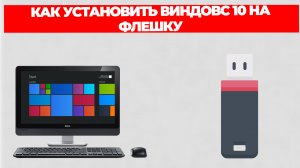 КАК УСТАНОВИТЬ ВИНДОВС 10 НА ФЛЕШКУ