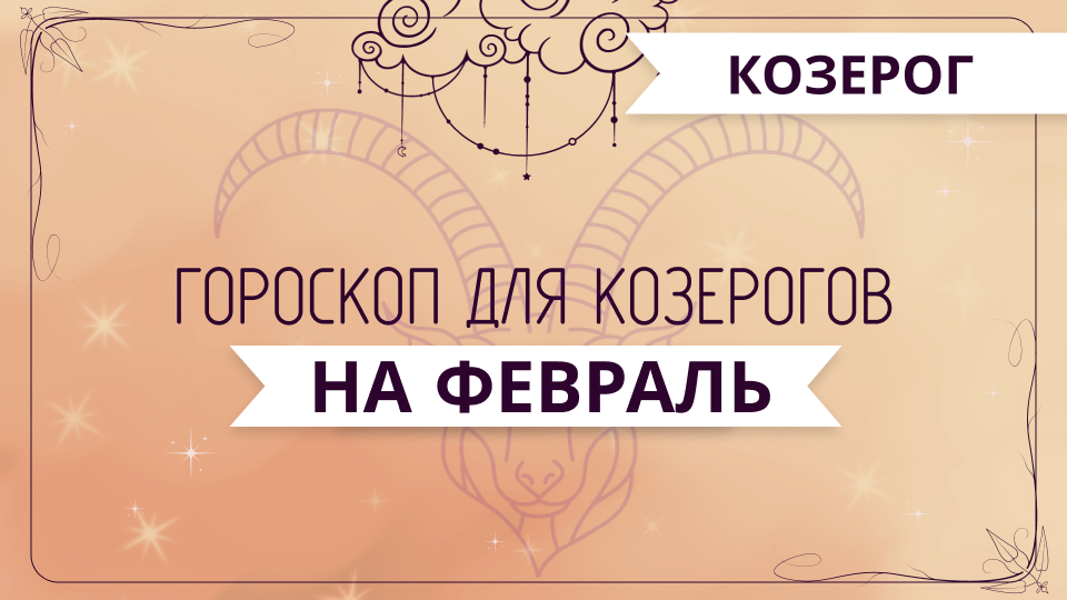 Козерог - ГОРОСКОП на февраль 2024 года от Ольги Жуковой