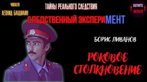 Тайны Реального Следствия - Следственный эксперимент: РОКОВОЕ СТОЛКНОВЕНИЕ (автор: Борис Ливанов).