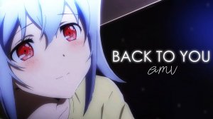 Back to you / AMV / Анимемикс / Animemix