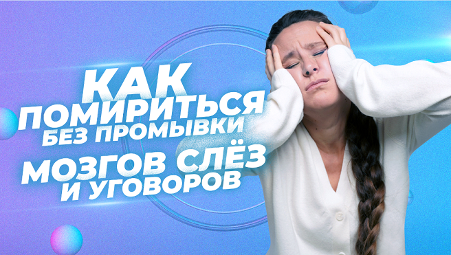 Как помириться без промывки мозгов?, слез ?и уговоров – техника, опробованная на тысячах учениц! смотреть онлайн