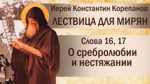 Слово 16. О сребролюбии. Слово 17. О нестяжании. Иерей Константин Корепанов.