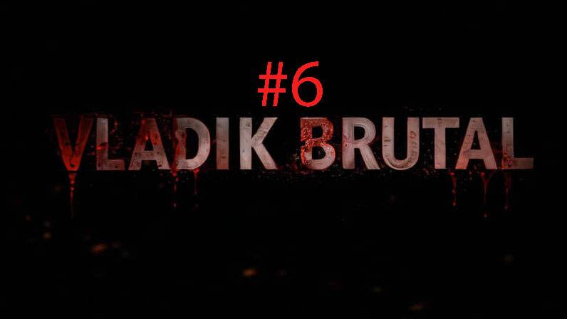 VLADIK BRUTAL ►ПРОХОЖДЕНИЕ#6►Владик брутальный