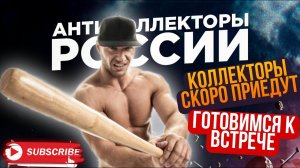 КОЛЛЕКТОРЫ СКОРО ПРИЕДУТ ГОТОВИМСЯ К ВСТРЕЧЕ