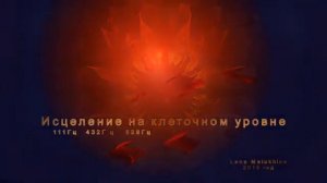 Исцеление на клеточном уровне. В этой композиции использованы частоты 111Гц, 432Гц и 528Гц