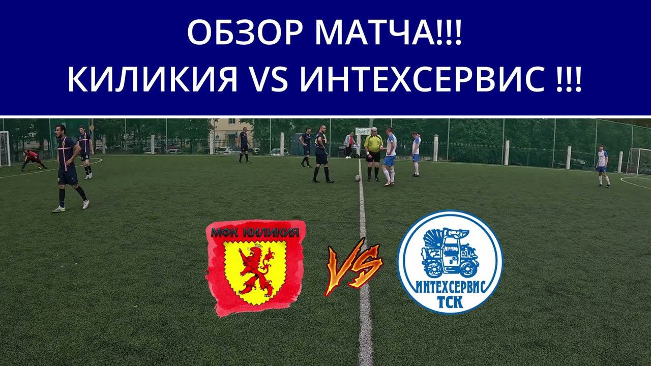 ОБЗОР МАТЧА!!! КИЛИКИЯ VS ИНТЕХСЕРВИС МИНИ ФУТБОЛ смотреть онлайн