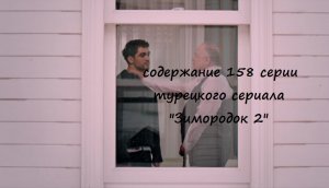Содержание 158 серии турецкого сериала «Зимородок 2» (РФ, 2023)
