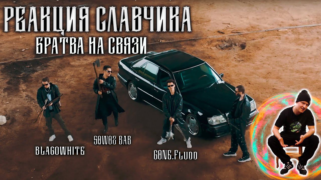 SQWOZ BAB, GONE.Fludd, Blagowhite — БРАТВА НА СВЯЗИ / РЕАКЦИЯ СЛАВЧИКА