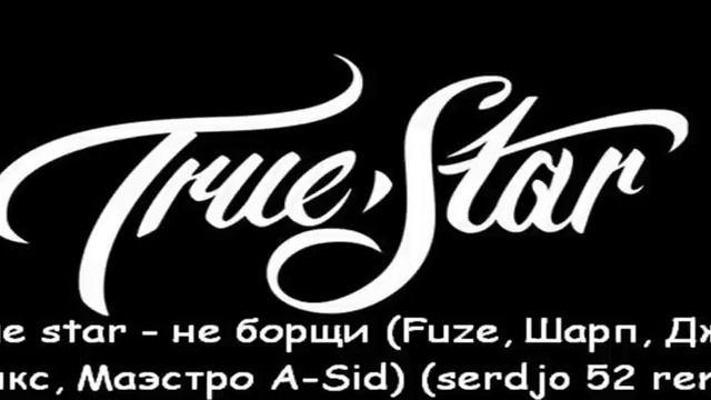 true star - не борщи (Fuze, Шарп, Джи Вилкс, Маэстро A Sid) (serdjo 52 remix) смотреть онлайн