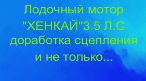 Сцепление, лодочный мотор "ХЕНКАЙ" 3.5Л.С ( 5 сезонов эксплуатации) , доработка...