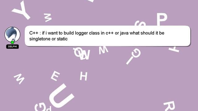 C++ : if i want to build logger class in c++ or java what should it be singletone or static смотреть онлайн