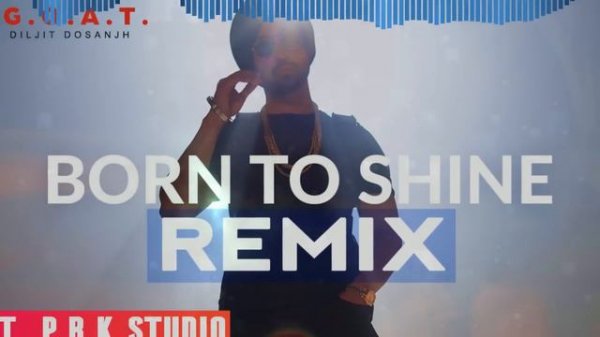 Born To Shine Remix | Diljit Dosanjh | G.O.A.T | Desi Crew | ft. P.B.K Studio
